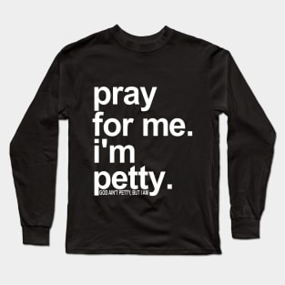 Pray For Me I'm Petty Long Sleeve T-Shirt